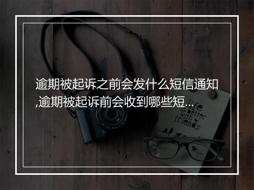 逾期被起诉之前会发什么短信通知,逾期被起诉前会收到哪些短信提醒