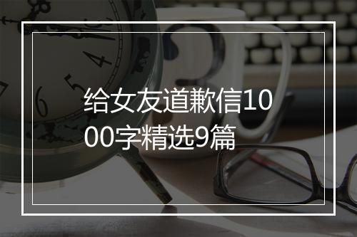 给女友道歉信1000字精选9篇
