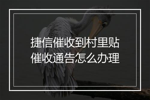 捷信催收到村里贴催收通告怎么办理