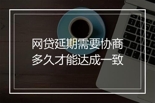 网贷延期需要协商多久才能达成一致