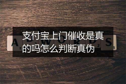 支付宝上门催收是真的吗怎么判断真伪