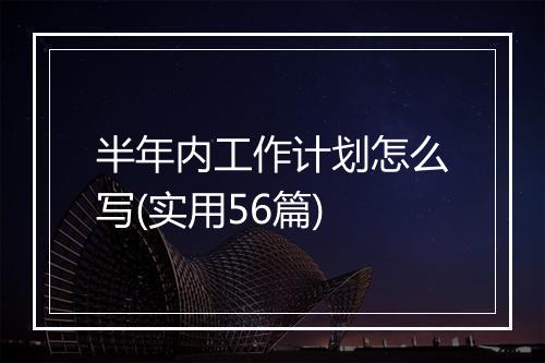 半年内工作计划怎么写(实用56篇)