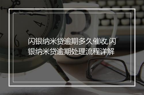 闪银纳米贷逾期多久催收,闪银纳米贷逾期处理流程详解