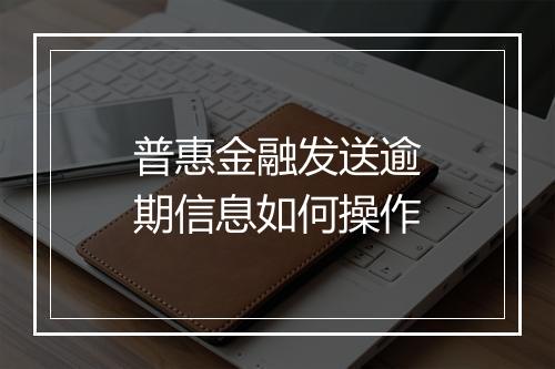 普惠金融发送逾期信息如何操作