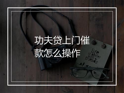 功夫贷上门催款怎么操作