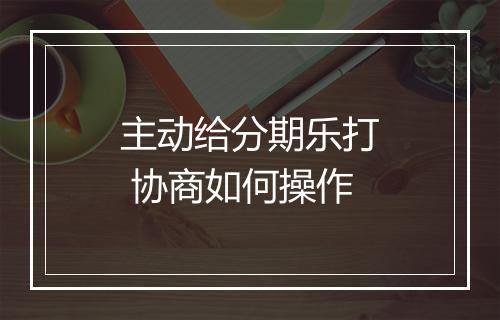 主动给分期乐打 协商如何操作