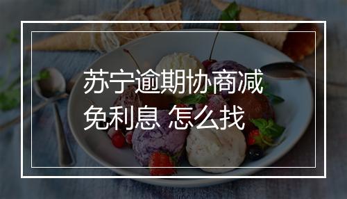 苏宁逾期协商减免利息 怎么找