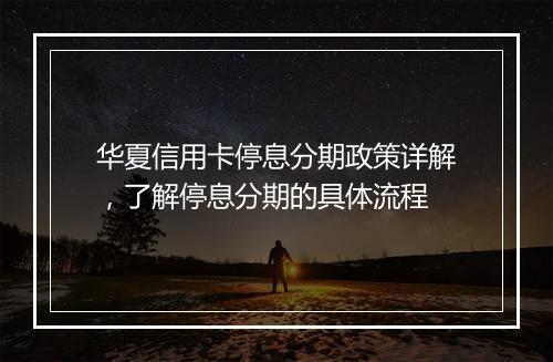 华夏信用卡停息分期政策详解，了解停息分期的具体流程