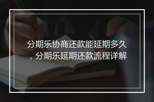 分期乐协商还款能延期多久，分期乐延期还款流程详解