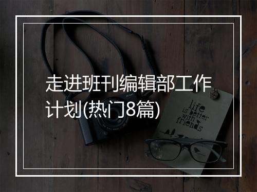 走进班刊编辑部工作计划(热门8篇)