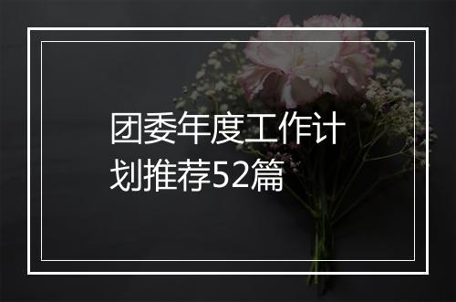 团委年度工作计划推荐52篇