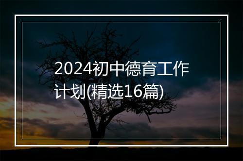 2024初中德育工作计划(精选16篇)