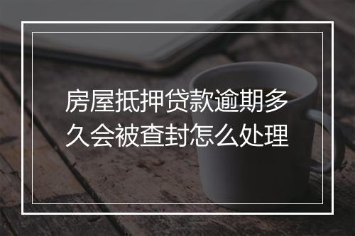 房屋抵押贷款逾期多久会被查封怎么处理