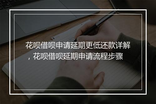 花呗借呗申请延期更低还款详解，花呗借呗延期申请流程步骤