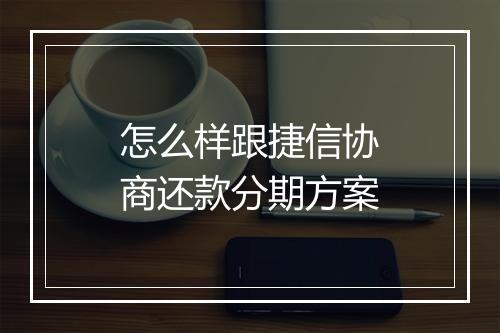 怎么样跟捷信协商还款分期方案