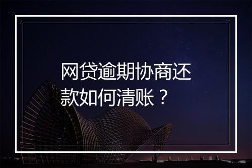 网贷逾期协商还款如何清账？