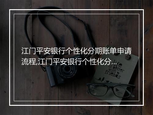 江门平安银行个性化分期账单申请流程,江门平安银行个性化分期账单如何办理