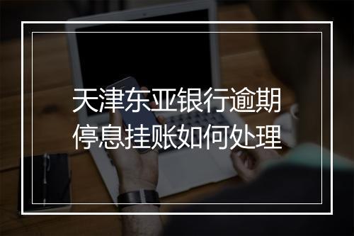 天津东亚银行逾期停息挂账如何处理