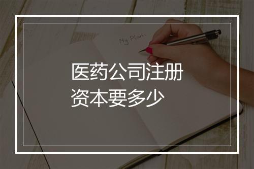 医药公司注册资本要多少