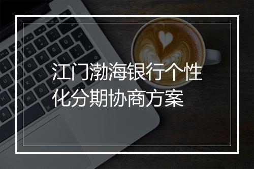 江门渤海银行个性化分期协商方案