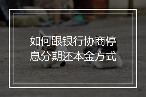 如何跟银行协商停息分期还本金方式