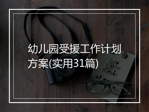 幼儿园受援工作计划方案(实用31篇)