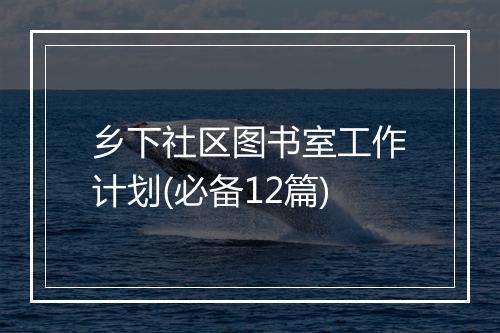 乡下社区图书室工作计划(必备12篇)