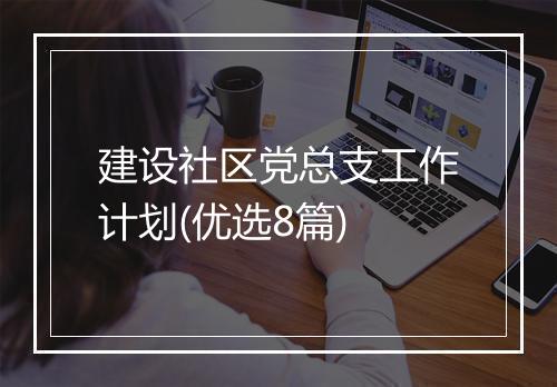 建设社区党总支工作计划(优选8篇)