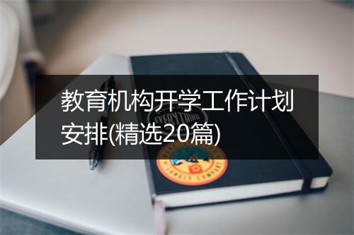 教育机构开学工作计划安排(精选20篇)