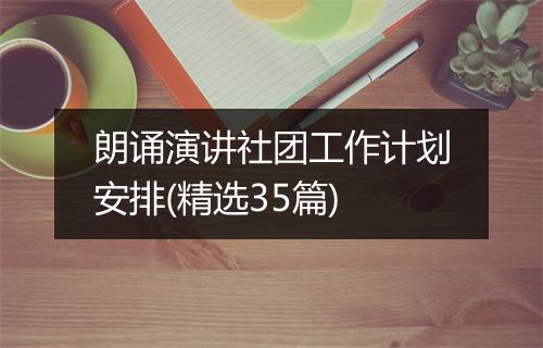 朗诵演讲社团工作计划安排(精选35篇)