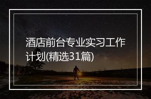 酒店前台专业实习工作计划(精选31篇)