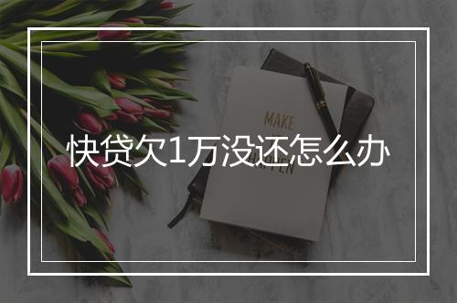 快贷欠1万没还怎么办