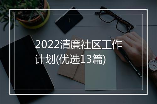 2022清廉社区工作计划(优选13篇)