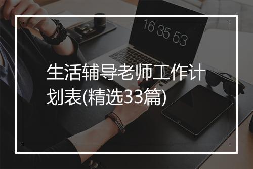生活辅导老师工作计划表(精选33篇)