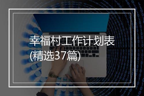 幸福村工作计划表(精选37篇)