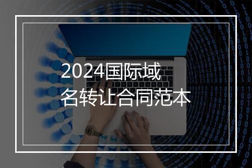 2024国际域名转让合同范本
