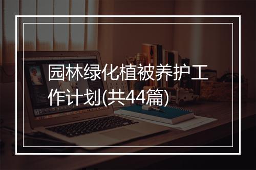 园林绿化植被养护工作计划(共44篇)