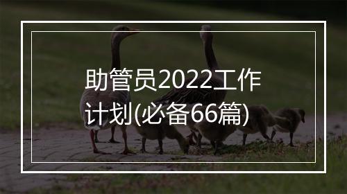 助管员2022工作计划(必备66篇)