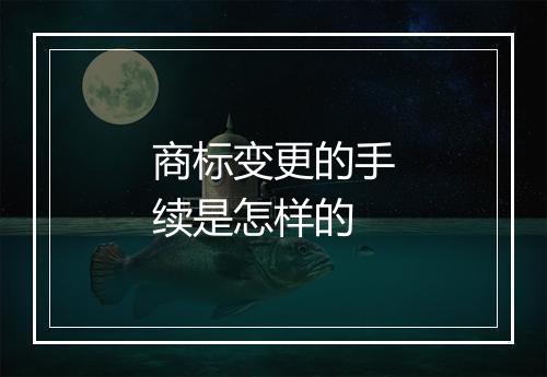 商标变更的手续是怎样的