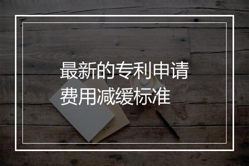 最新的专利申请费用减缓标准