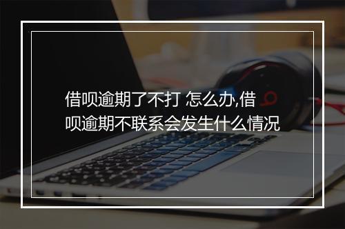 借呗逾期了不打 怎么办,借呗逾期不联系会发生什么情况