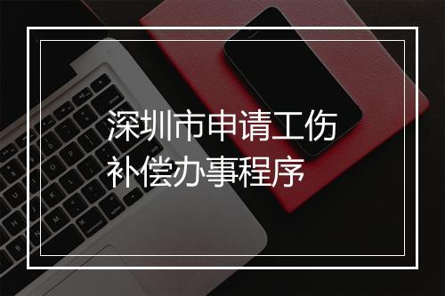 深圳市申请工伤补偿办事程序