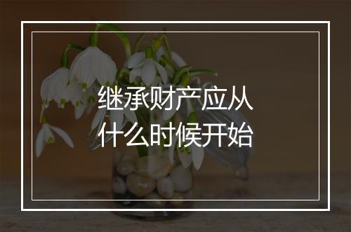 继承财产应从什么时候开始
