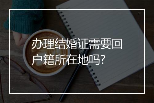 办理结婚证需要回户籍所在地吗?