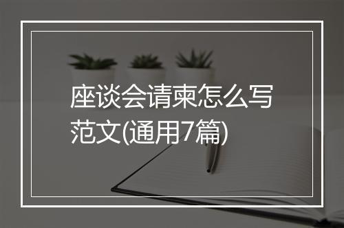 座谈会请柬怎么写范文(通用7篇)