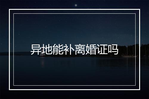 异地能补离婚证吗