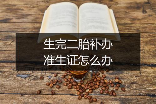 生完二胎补办准生证怎么办