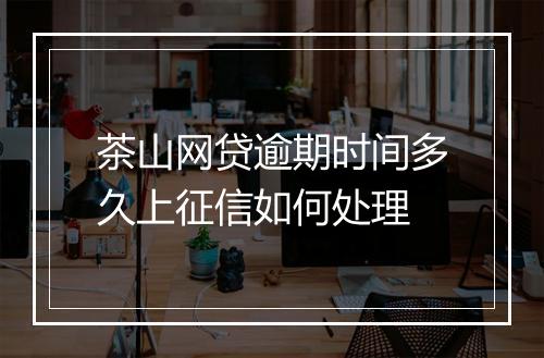 茶山网贷逾期时间多久上征信如何处理