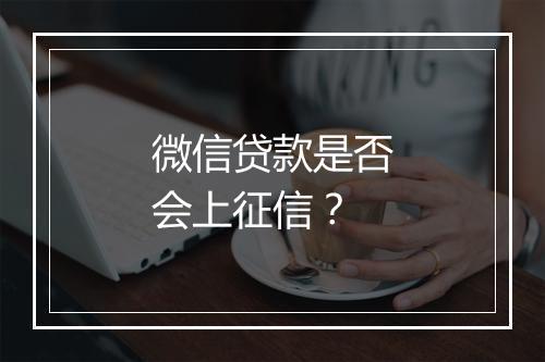 微信贷款是否会上征信？