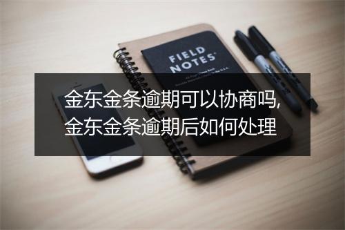 金东金条逾期可以协商吗,金东金条逾期后如何处理